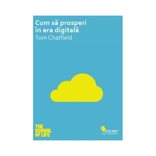 Cum sa prosperi in era digitala - Tom Chatfield