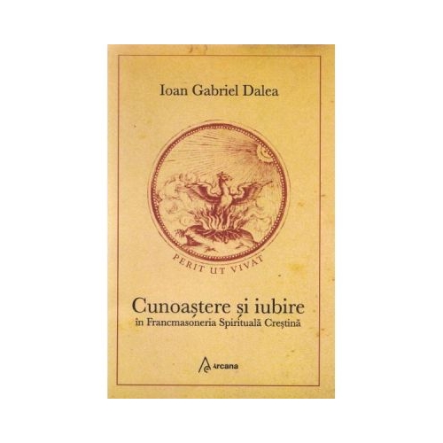 Cunoastere si iubire in Francmasoneria Spirituala Crestina - Ioan Gabriel Dalea