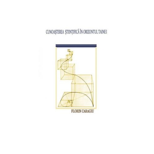 Cunoasterea stiintifica in orizontul tainei - Florin Caragiu