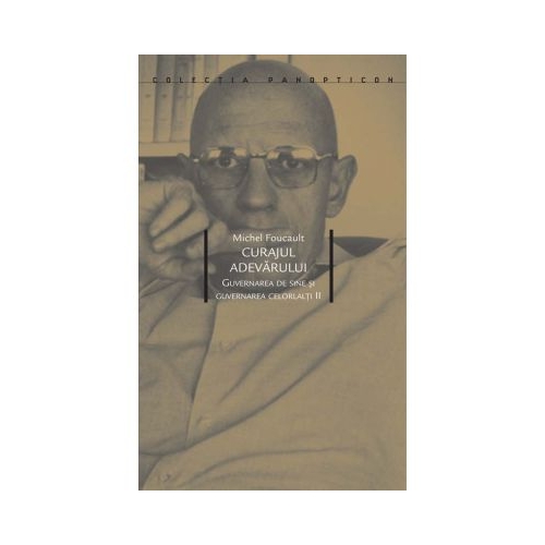 Curajul adevarului. Guvernarea de sine si guvernarea celorlalti II - Michel Foucault