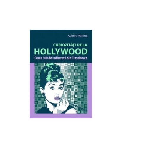 Curiozitati de la Hollywood-Peste 300 de indiscretii din Tinseltown (Aubrey Malone)