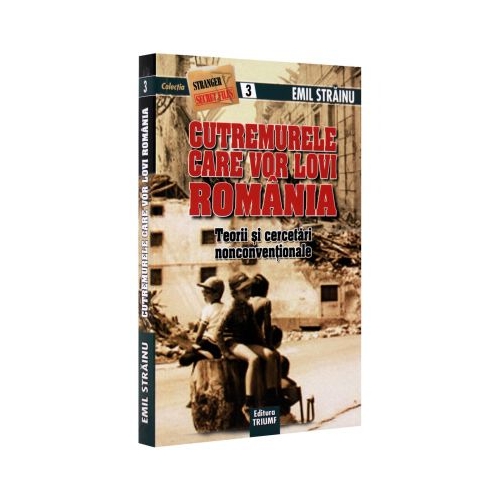 Cutremurele care vor lovi Romania. Teorii si cercetari nonconventionale - Emil Strainu