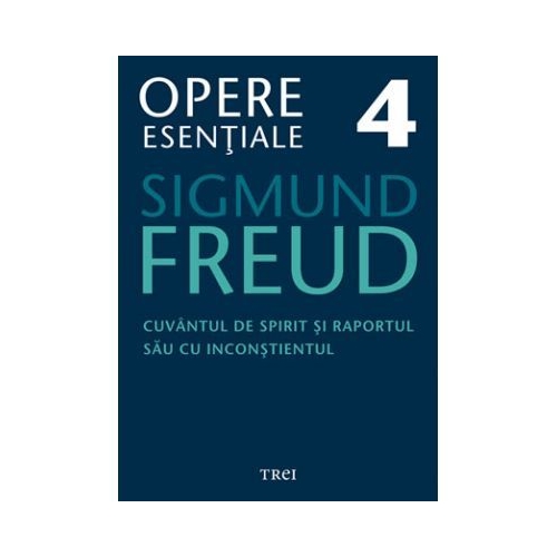 Cuvantul de spirit si raportul sau cu inconstientul - Opere Esentiale, volumul 4 - Sigmund Freud