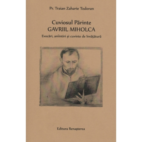 Cuviosul Parinte Gavriil Miholca: Evocari, amintiri si cuvinte de invatatura - Pr. Traian Zaharie Todoran