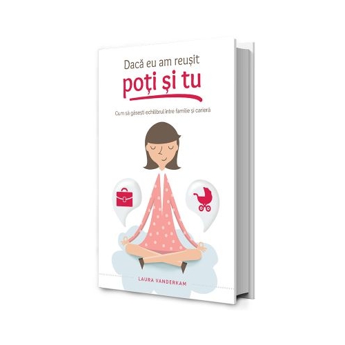 Daca eu am reusit, poti si tu - Laura Vanderkam