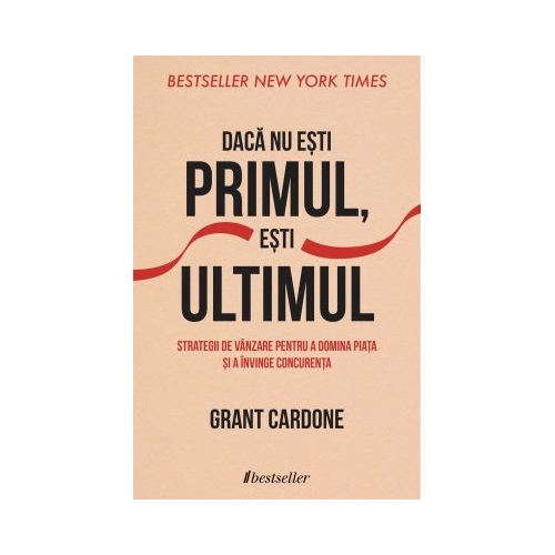 Daca nu esti primul, esti ultimul - Grant Cardone Afaceri BESTSELLER grupdzc