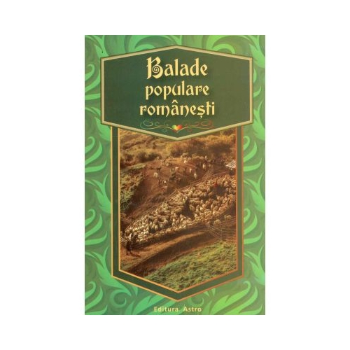 Balade populare romanesti - Editor: George Huzum. Volum publicat de editura Astro