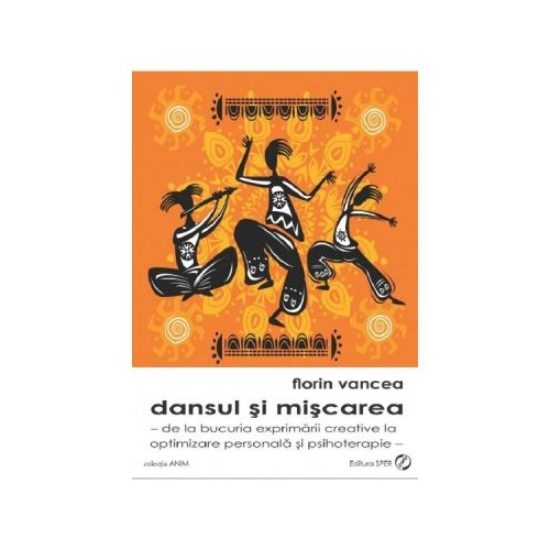 Dansul si miscarea. De la bucuria exprimarii creative la optimizare personala si psihoterapie - Florin Vancea