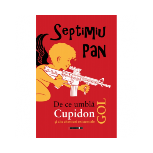 De ce umbla Cupidon gol si alte chestiuni existentiale - Septimiu Pan
