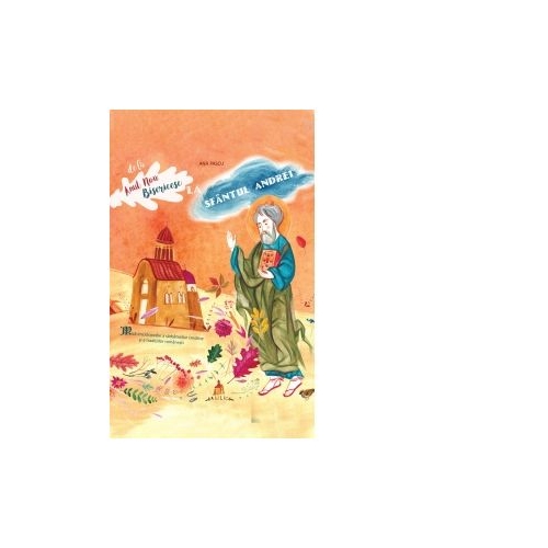 De la Anul Nou Bisericesc la Sfantul Andrei. Mica enciclopedie a sarbatorilor crestine si a traditiilor romanesti - Ana Pascu