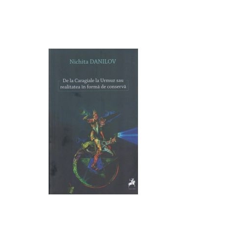 De la Caragiale la Urmuz sau realitatea in forma de conserva - Nichita Danilov