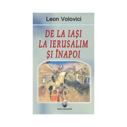 De la Iasi la Ierusalim si inapoi - Leon Volovici