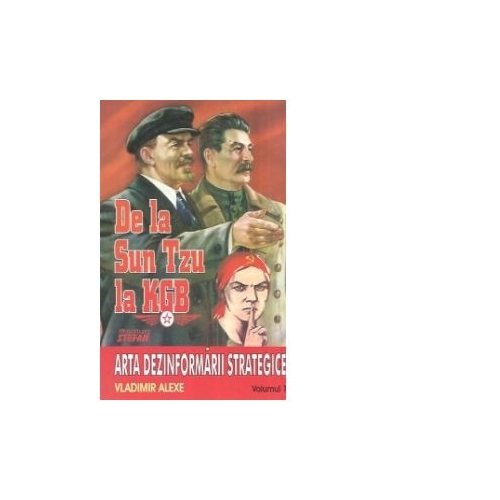 De la Sun tzu la KGB. Arta dezinformarii strategice - Volumul 1 - Vladimir Alexe