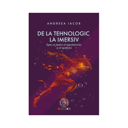 De la tehnologic la imersiv. Spre un teatru al spectatorului si al spatiului - Andreea Iacob