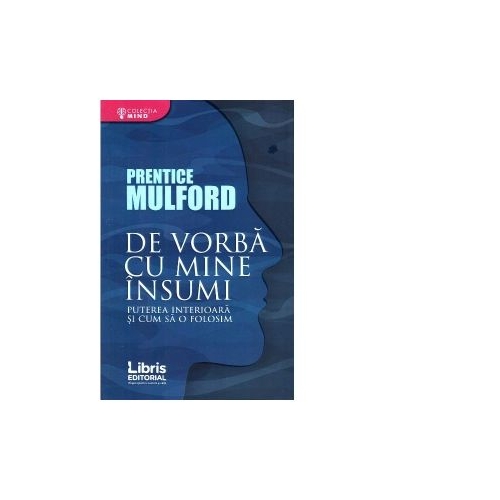 De vorba cu mine insumi. Puterea interioara si cum sa o folosim - Prentice Mulford