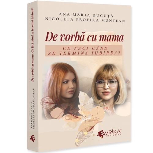 De vorba cu mama. Ce faci cand se termina iubirea - Ana Maria Ducuta Nicoleta Profira Muntean