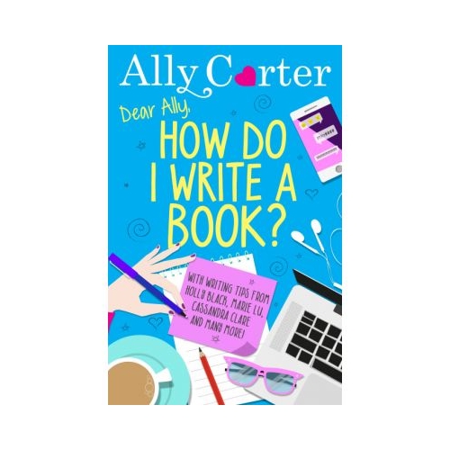 Dear Ally, How Do I Write a Book? - Ally Carter