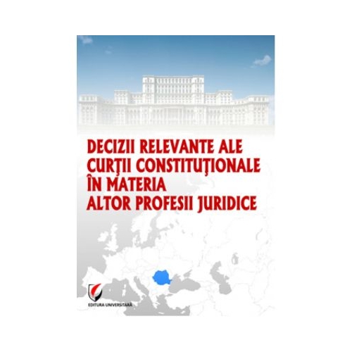 Decizii relevante ale Curtii Constitutionale in materia altor profesii juridice - Dragos Calin