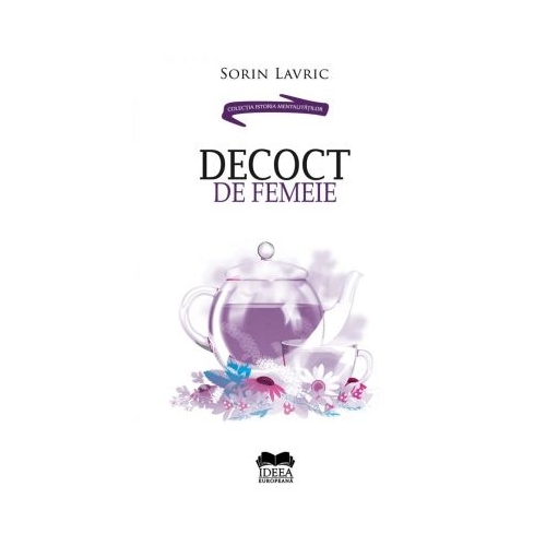 Decoct de femeie - Sorin Lavric, editura Ideea Europeana 
