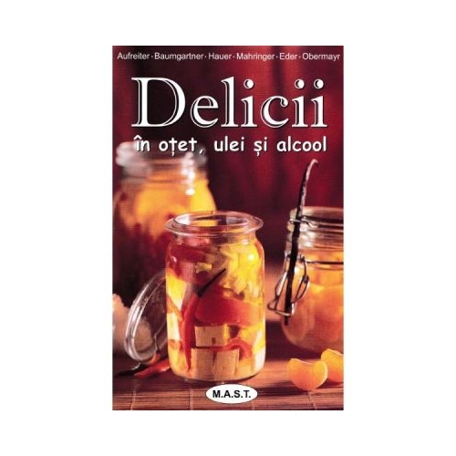 Delicii in otet, ulei si alcool - Eva Aufreiter, Bernadette Baumgartner, Birgit Hauer