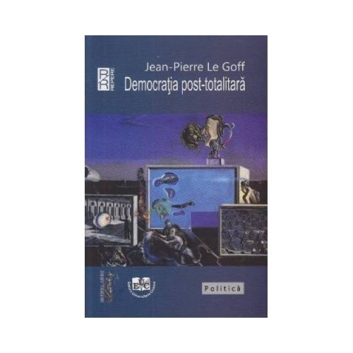 Democratia post-totalitara - Jean-Pierre Le Goff