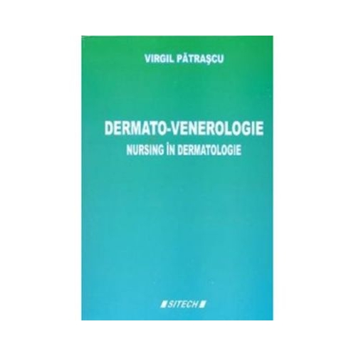 Dermato-Venerologie. Nursing in dermatologie, Editia a III-a - Virgil Patrascu