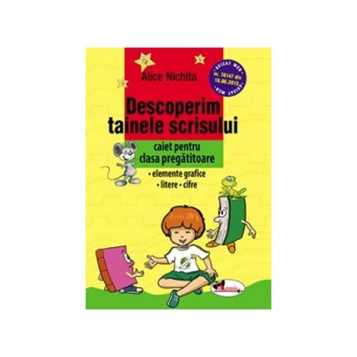 Descoperim tainele scrisului. Caiet pentru clasa pregatitoare. Elemente grafice, Litere, Cifre - Alice Nichita, editura Aramis