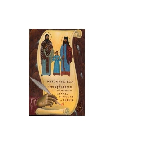Descoperirea si infatisarile Sfintilor Noi Martiri Rafail Nicolae si Irina. Vol. 1 - Goumenissei Dimitrios