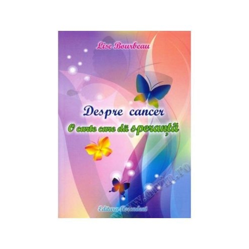 Despre cancer. O carte care da speranta - Lise Bourbeau Naturista Ascendent grupdzc