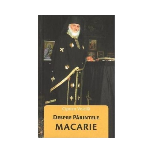 Despre Parintele Macarie - Ciprian Voicila
