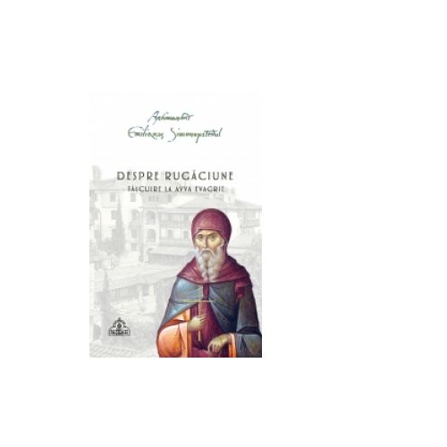 Despre rugaciune. Talcuire la Avva Evagrie - Arhimandrit Emilianos Simonopetritul