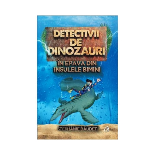 Detectivii de dinozauri in epava din Insulele Bimini. A doua carte - Stephanie Baudet, editura Curtea Veche