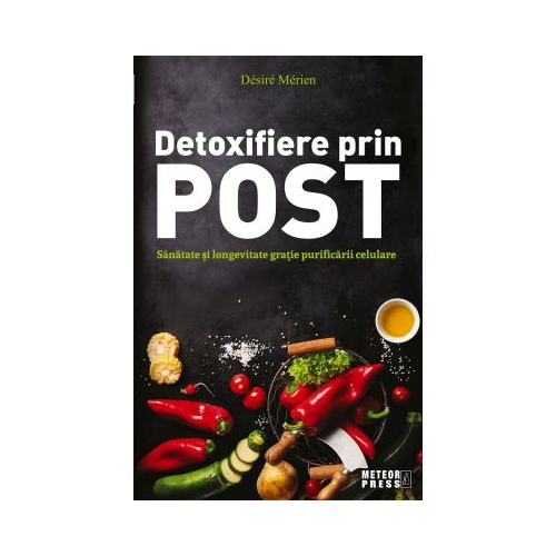 Detoxifiere prin post. Sanatate si longevitate gratie purificarii celulare - Desire Merien