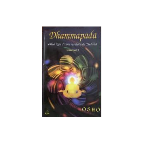 Dhammapada Volumul 7. Calea legii divine revelata de Buddha - Osho
