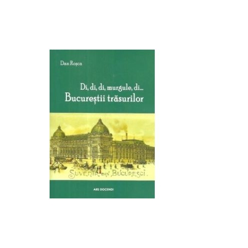 Di, di, di, murgule, di... Bucurestii trasurilor - Dan Rosca