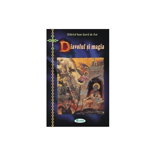 Diavolul si magia. Selectie de texte realizata de Arhim. Benedict Aghioritul - Sfantul Ioan Gura de Aur (Hrisostomul)