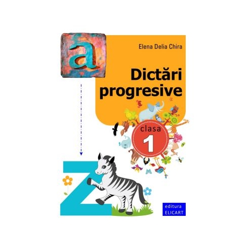 Dictari progresive. Clasa I - Elena Delia Chira Set Semestrul I + Semestrul II Clasa 1 Elicart grupdzc