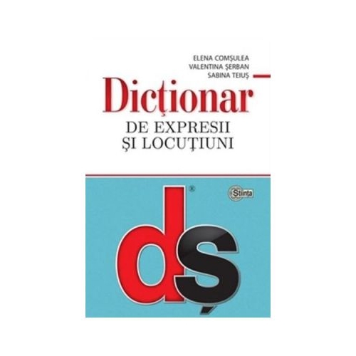 Dictionar de expresii si locutiuni - Elena Comsulea, Valentina Serban, Sabina Teius