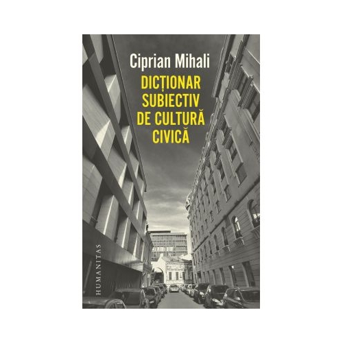 Dictionar subiectiv de cultura civica - Ciprian Mihali
