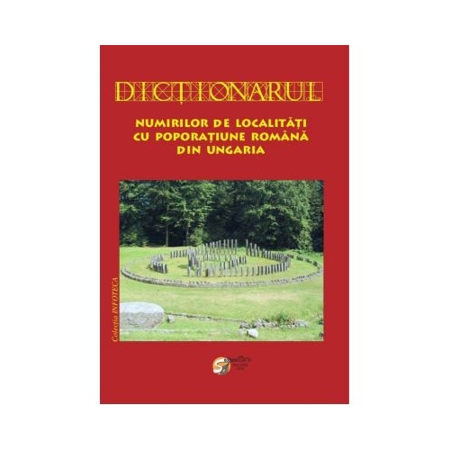 Dictionarul numirilor de localitati cu poporatiune romana din Ungaria - Silvestru Moldovan