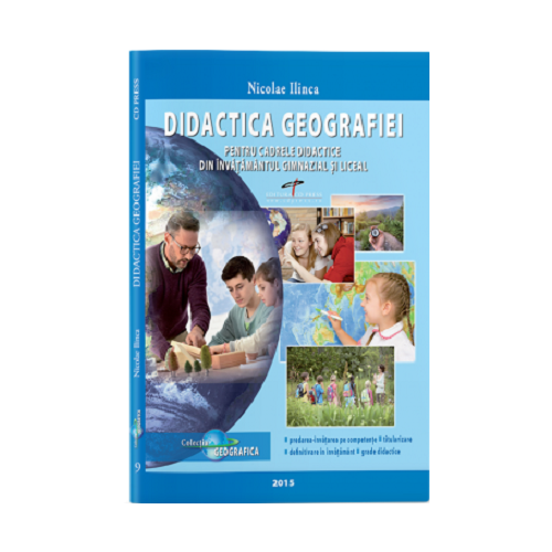 Didactica Geografiei pentru cadrele didactice din invatamantul gimnazial si liceal - prof. univ. dr. Nicolae Ilinca