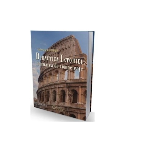 Didactica istoriei si formarea de competente - Gabriela Gruber, editura Cetatea de Scaun
