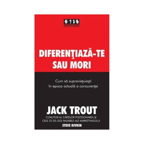 Diferentiaza-te sau mori. Cum sa supravietuiesti in epoca actuala a concurentei - Jack Trout, Steve Rivkin