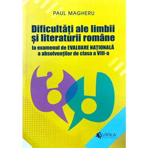 Dificultati ale limbii si literaturii romane la examenul de Evaluare Nationala a absolventilor de clasa a 8-a - Paul Magheru