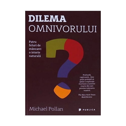 Dilema omnivorului. Patru feluri de mancare: o istorie naturala - Michael Pollan