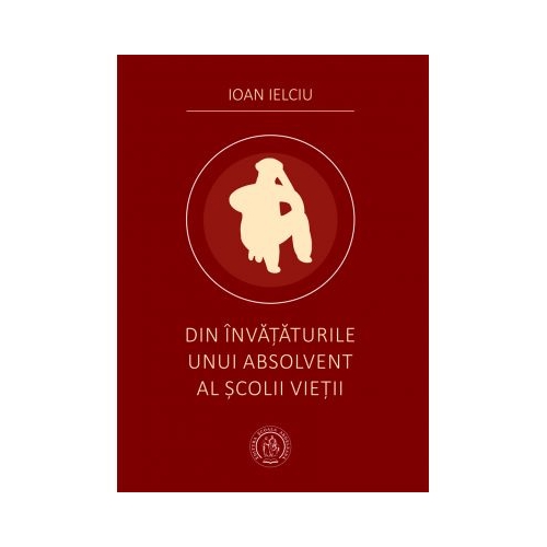 Din invataturile unui absolvent al scolii vietii - Ioan Ielciu