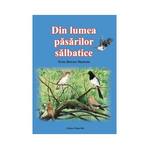 Din lumea pasarilor salbatice. Texte literare ilustrate