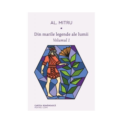 Din marile legende ale lumii. Volumul I - Alexandru Mitru, editura Cartea Romaneasca