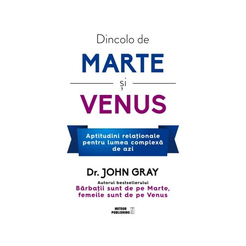 Dincolo de Marte si Venus. Aptitudini relationale pentru lumea complexa de azi - Dr. John Gray
