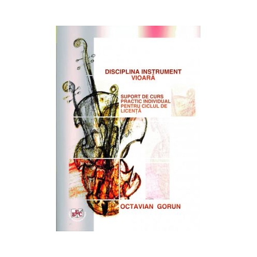 Disciplina instrument vioara. Suport de curs practic individual pentru ciclul de licenta - Octavian Gorun